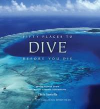 Fifty Places to Dive Before You Die: Diving Experts Share the World's Greatest Destinations av Chris Santella