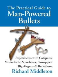 The Practical Guide to Man-powered Bullets av Richard Middleton