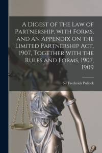 Digest of the Law of Partnership, With Forms, and an Appendix on the Limited Partnership Act, 1907, Together With the Rules and Forms, 1907, 1909 av Frederick