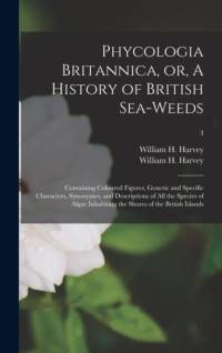 Phycologia Britannica, or, A History of British Sea-weeds av William H. Harvey
