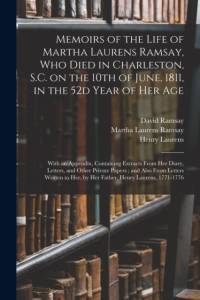 Memoirs of the Life of Martha Laurens Ramsay, Who Died in Charleston, S.C. on the 10th of June, 1811, in the 52d Year of Her Age av Henry Laurens