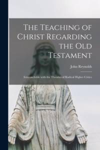 Teaching of Christ Regarding the Old Testament [microform] av John Reynolds