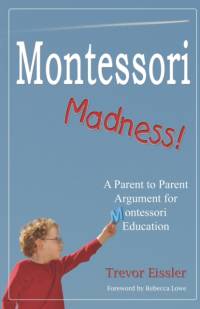 MONTESSORI MADNESS!: A PARENT TO PARENT av Trevor Eissler