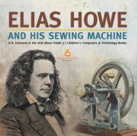 Elias Howe and His Sewing Machine U.S. Economy in the mid-1800s Grade 5 Children's Computers & Technology Books av Tech Tron