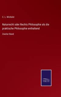 Naturrecht oder Rechts Philosophie als die praktische Philosophie enthaltend av Michelet C. L. Michelet