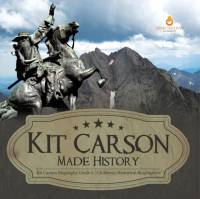 Kit Carson Made History | Kit Carson Biography Grade 5 | Children's Historical Biographies by Dissected Lives