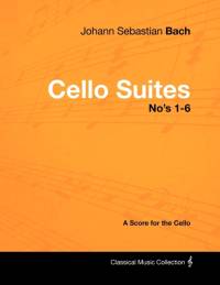 Johann Sebastian Bach - Cello Suites No's 1-6 - A Score for the Cello av Johann Sebastian Bach