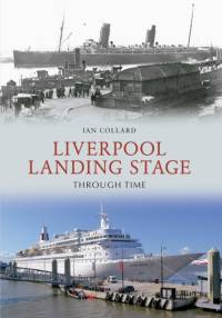 Liverpool Landing Stage Through Time av Ian Collard