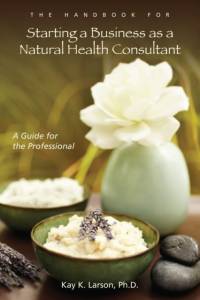 Handbook for Starting a Business as a Natural Health Consultant: A Guide for the Professional av Ph.D.