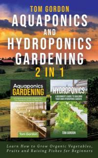 Aquaponics and Hydroponics Gardening - 2 in 1 av Tom Gordon