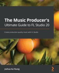 The Music Producer's Ultimate Guide to FL Studio 20 av Joshua Au-Yeung