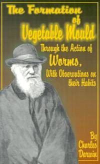 The Formation of Vegetable Mould, Through the Action of Worms, with Observations on Their Habits. av Professor Charles (University of Sussex) Darwin