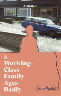 A Working-Class Family Ages Badly av Juno Roche