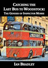 Catching the Last Bus to Woodstock: The Genesis of Inspector Morse av Ian Bradley