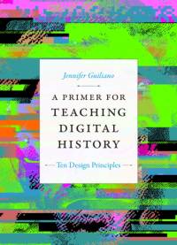 A Primer for Teaching Digital History av Jennifer Guiliano
