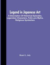 Legend In Japanese Art; A Description Of Historical Episodes, Legendary Characters, Folk-Lore Myths, Religious Symbolism av Henri L Joly