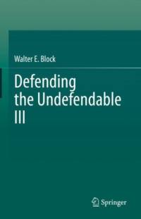Defending the Undefendable III av Walter E. Block
