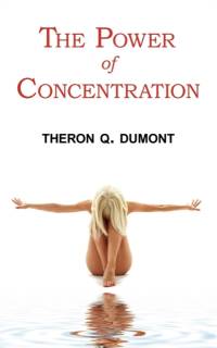 The Power of Concentration - Complete Text of Dumont's Classic av Theron Q Dumont