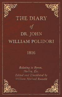 Diary, 1816, Relating To Byron, Shelley, Etc. Edited And Elucidated By William Michael Rossetti av John Polidori
