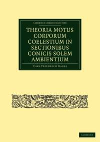 Theoria Motus Corporum Coelestium in Sectionibus Conicis Solem Ambientium av Carl Friedrich Gauss