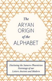 The Aryan Origin of the Alphabet - Disclosing the Sumero Phoenician Parentage of Our Letters Ancient and Modern av L. A. Waddell