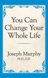 You Can Change Your Whole Life av Dr. Joseph Murphy