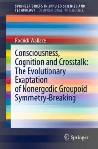Consciousness, Cognition and Crosstalk: The Evolutionary Exaptation of Nonergodic Groupoid Symmetry-Breaking av Rodrick Wallace