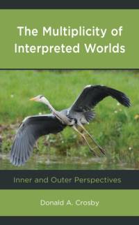 The Multiplicity of Interpreted Worlds av Donald A. Crosby