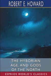 The Hyborian Age, and Gods of the North (Esprios Classics) av Robert E Howard
