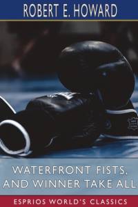 Waterfront Fists, and Winner Take All (Esprios Classics) av Robert E Howard
