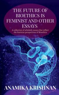 The Future of Bioethics is Feminist and Other Essays av Anamika Krishnan
