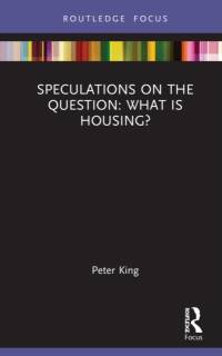 Speculations on the Question: What Is Housing? av Peter King