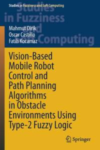 Vision-Based Mobile Robot Control and Path Planning Algorithms in Obstacle Environments Using Type-2 Fuzzy Logic av Oscar Castillo