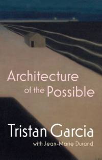 Architecture of the Possible av Tristan Garcia