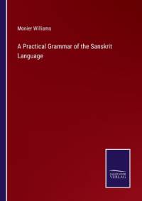 A Practical Grammar of the Sanskrit Language av Monier Williams