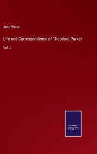 Life and Correspondence of Theodore Parker av John Weiss