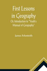 First Lessons In Geography Or, Introduction to Youth's Manual of Geography av James Monteith