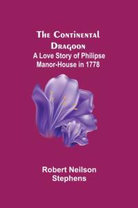 The Continental Dragoon; A Love Story of Philipse Manor-House in 1778 av Robert Neilson Stephens