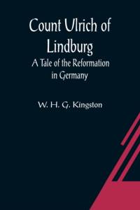 Count Ulrich of Lindburg; A Tale of the Reformation in Germany av W H G Kingston