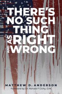 There's No Such Thing as Right and Wrong av Matthew D Anderson