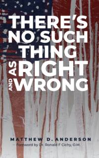 There's No Such Thing As Right And Wrong av Matthew D Anderson