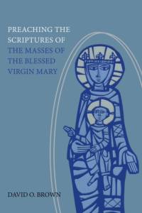 Preaching the Scriptures of the Masses of the Blessed Virgin Mary av David O. Brown