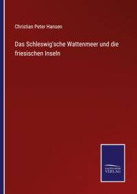 Das Schleswig'sche Wattenmeer und die friesischen Inseln av Christian Peter Hansen