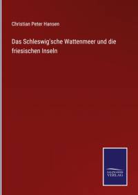 Das Schleswig'sche Wattenmeer und die friesischen Inseln av Christian Peter Hansen