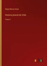 Historia jeneral de Chile by Diego Barros Arana