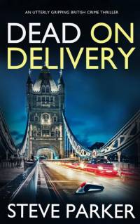 DEAD ON DELIVERY an utterly gripping British crime thriller av Steve Parker