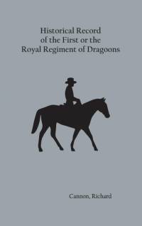 Historical Record of the First, or the Royal Regiment of Dragoons av Richard Cannon