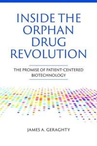 Inside the Orphan Drug Revolution: The Promise of Patient-Centered Biotechnology av James A Geraghty