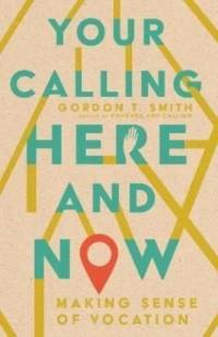 Your Calling Here and Now – Making Sense of Vocation av Gordon T. Smith