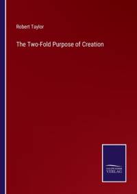 The Two-Fold Purpose of Creation av Robert Taylor